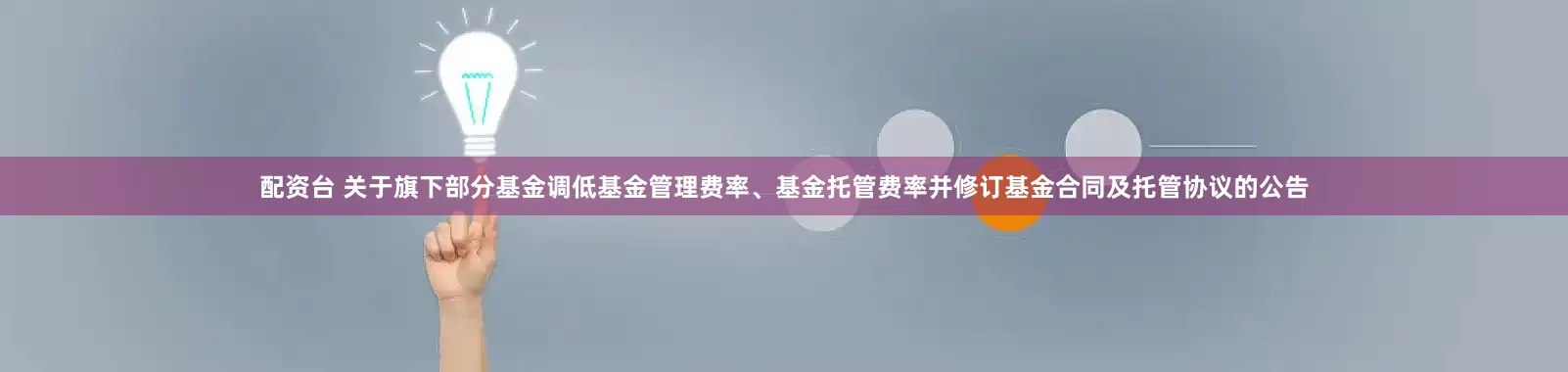 配资台 关于旗下部分基金调低基金管理费率、基金托管费率并修订基金合同及托管协议的公告