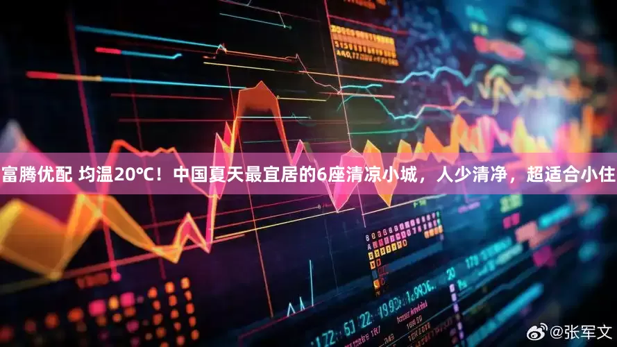 富腾优配 均温20℃！中国夏天最宜居的6座清凉小城，人少清净，超适合小住